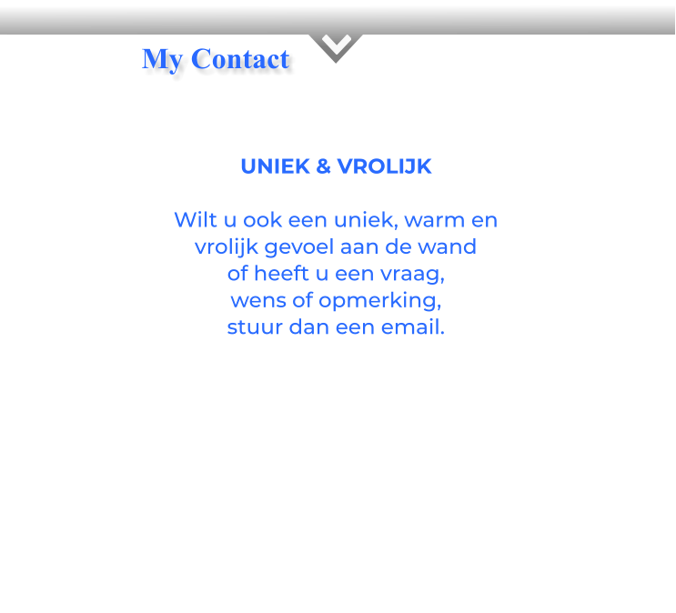 K  UNIEK & VROLIJKWilt u ook een uniek, warm en vrolijk gevoel aan de wand of heeft u een vraag, wens of opmerking, stuur dan een email. My Contact