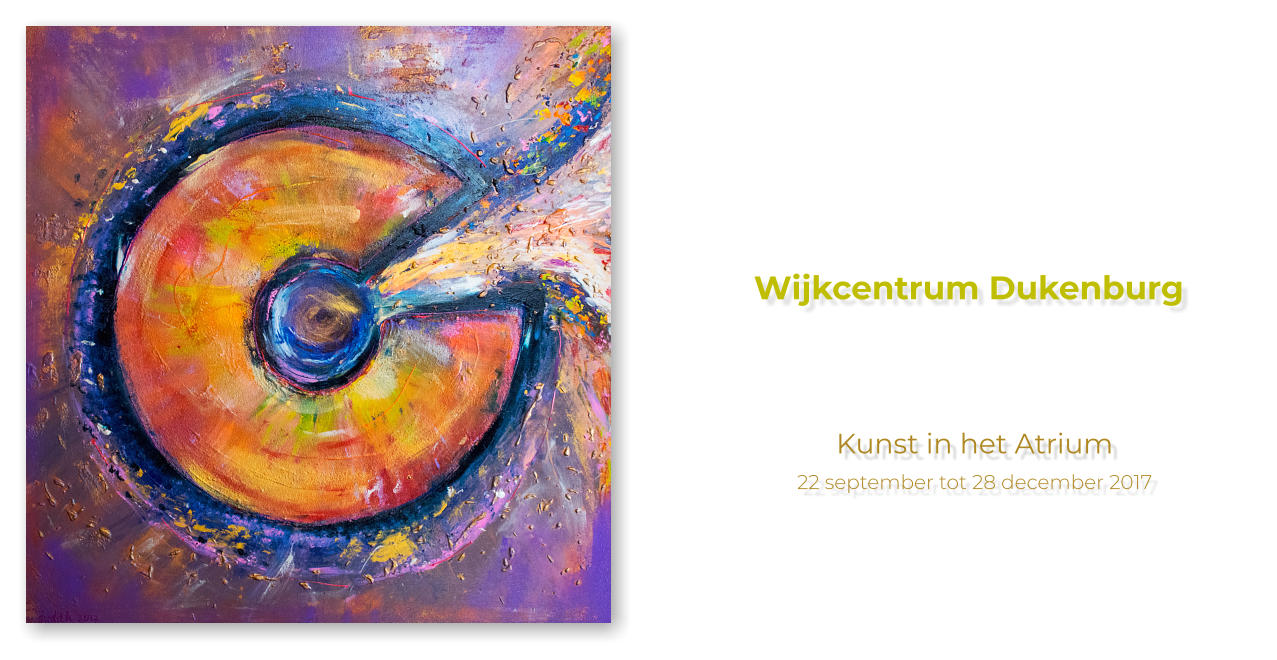 Kunst in het Atrium 22 september tot 28 december 2017 Wijkcentrum Dukenburg 