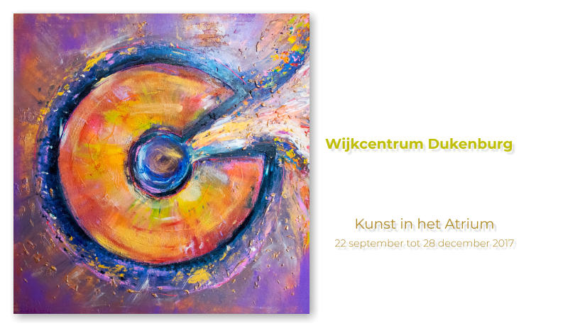 Kunst in het Atrium 22 september tot 28 december 2017 Wijkcentrum Dukenburg 