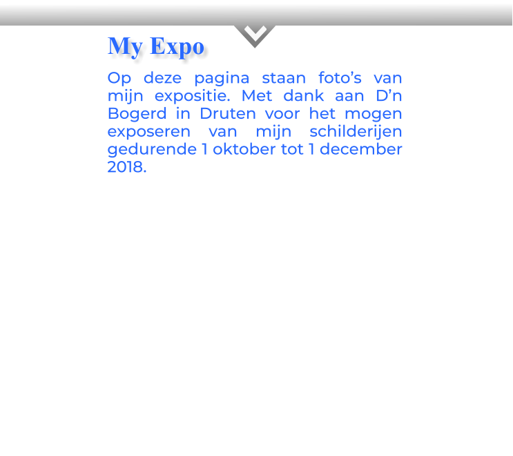 KOp deze pagina staan foto’s van mijn expositie. Met dank aan D’n Bogerd in Druten voor het mogen exposeren van mijn schilderijen gedurende 1 oktober tot 1 december 2018.  My Expo