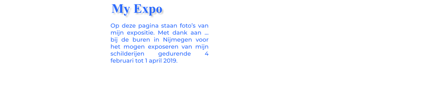 Op deze pagina staan foto’s van mijn expositie. Met dank aan … bij de buren in Nijmegen voor het mogen exposeren van mijn schilderijen gedurende 4 februari tot 1 april 2019. My Expo