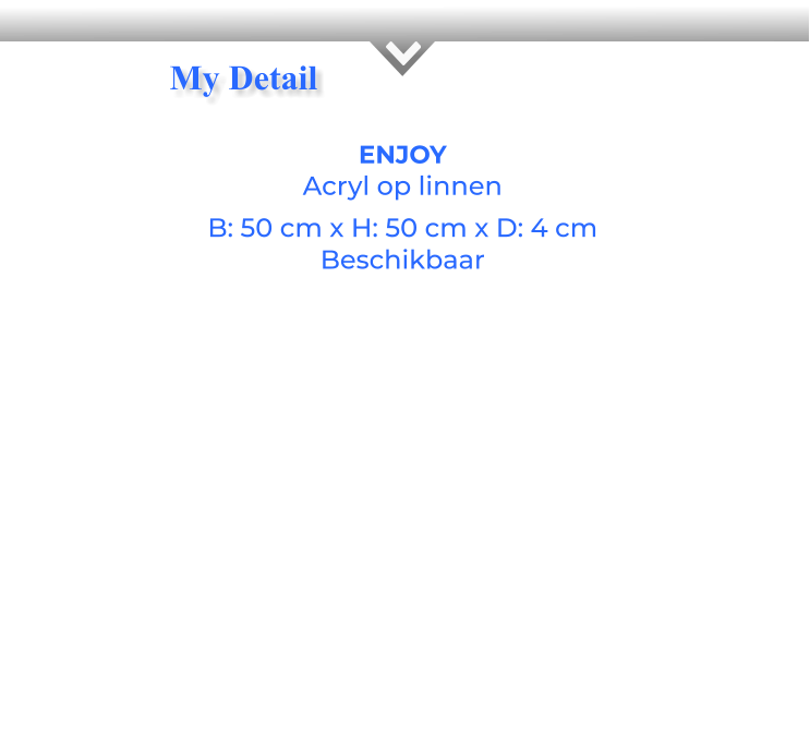 ENJOYAcryl op linnen B: 50 cm x H: 50 cm x D: 4 cm Beschikbaar My Detail