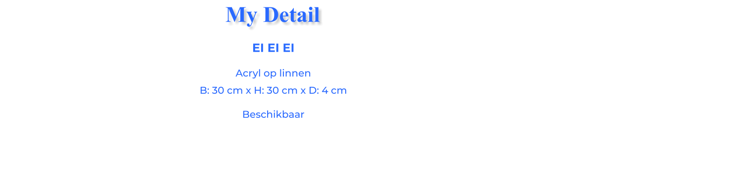 EI EI EIAcryl op linnen B: 30 cm x H: 30 cm x D: 4 cm Beschikbaar My Detail