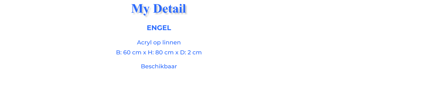 ENGELAcryl op linnen B: 60 cm x H: 80 cm x D: 2 cm Beschikbaar My Detail
