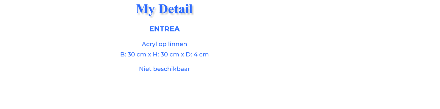 ENTREAAcryl op linnen B: 30 cm x H: 30 cm x D: 4 cm Niet beschikbaar My Detail