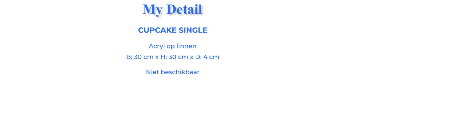 CUPCAKE SINGLEAcryl op linnen B: 30 cm x H: 30 cm x D: 4 cm Niet beschikbaar My Detail