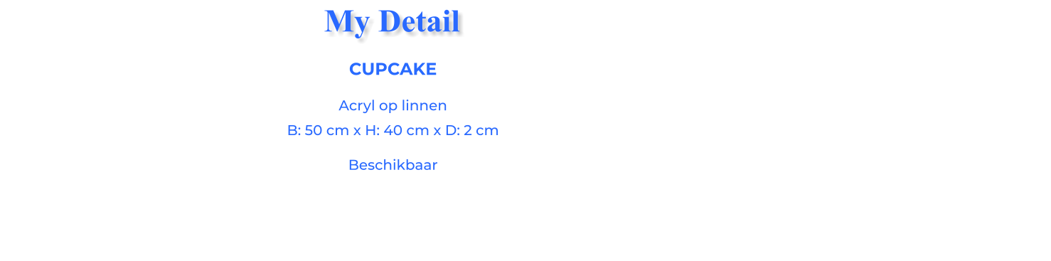 CUPCAKEAcryl op linnen B: 50 cm x H: 40 cm x D: 2 cm Beschikbaar My Detail