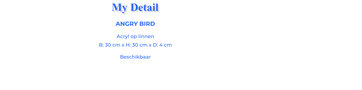 ANGRY BIRDAcryl op linnen B: 30 cm x H: 30 cm x D: 4 cm Beschikbaar My Detail