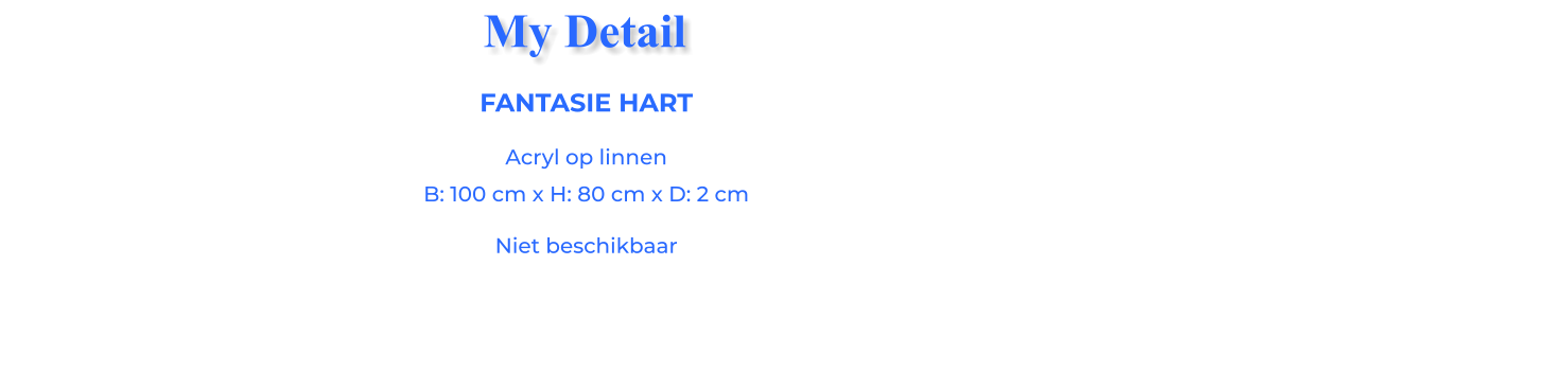 FANTASIE HARTAcryl op linnen B: 100 cm x H: 80 cm x D: 2 cm Niet beschikbaar My Detail