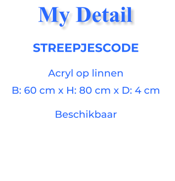 STREEPJESCODEAcryl op linnen B: 60 cm x H: 80 cm x D: 4 cm Beschikbaar My Detail