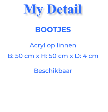 BOOTJESAcryl op linnen B: 50 cm x H: 50 cm x D: 4 cm Beschikbaar My Detail